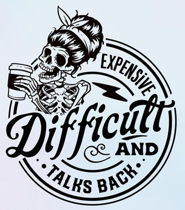 “Expensive. Difficult. Talks Back.” Tee
