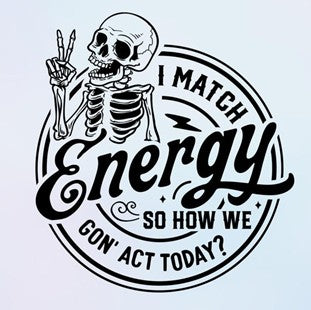 "I Match Your Energy, So How We GON' Act Today" Tee