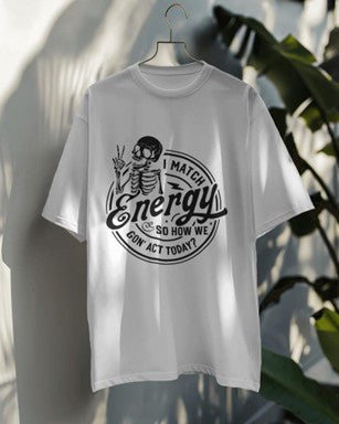 "I Match Your Energy, So How We GON' Act Today" Tee