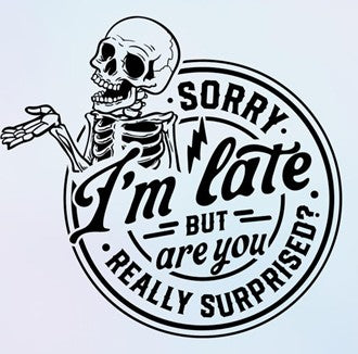 “Sorry I’m Late… But Are You Surprised?” Tee