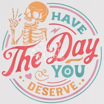 "Have the Day You Deserve"