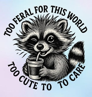 "Too Feral for This, too cute - to Care" Tee